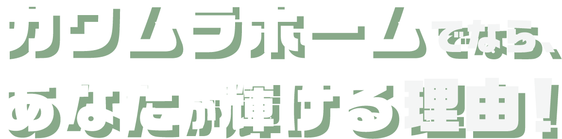 カワムラホームでなら、あなたが輝ける理由！
